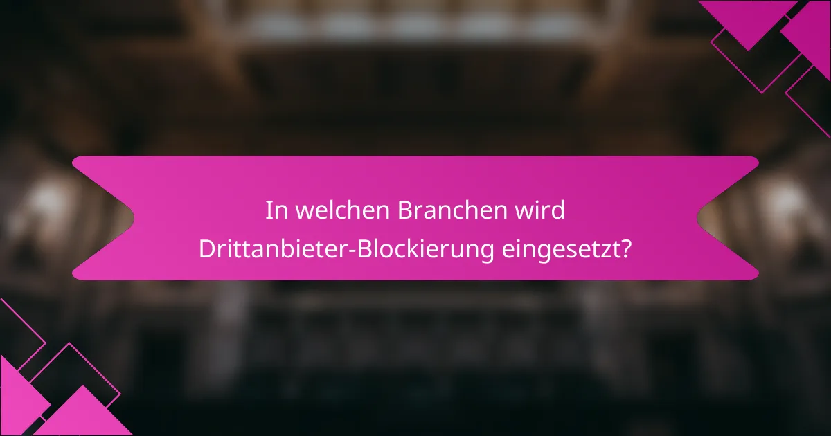 In welchen Branchen wird Drittanbieter-Blockierung eingesetzt?