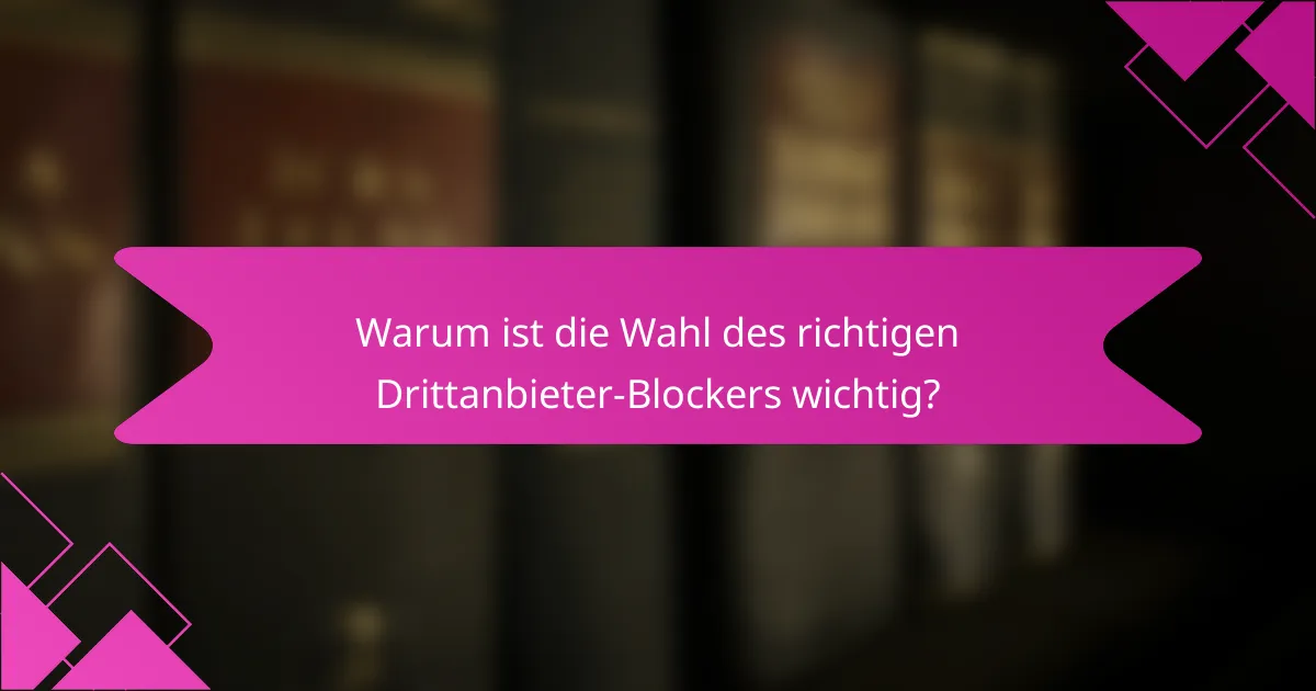 Warum ist die Wahl des richtigen Drittanbieter-Blockers wichtig?