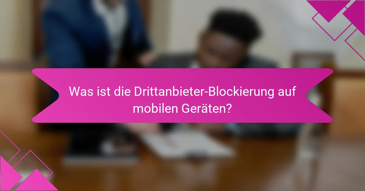 Was ist die Drittanbieter-Blockierung auf mobilen Geräten?