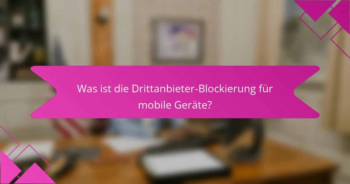 Was ist die Drittanbieter-Blockierung für mobile Geräte?