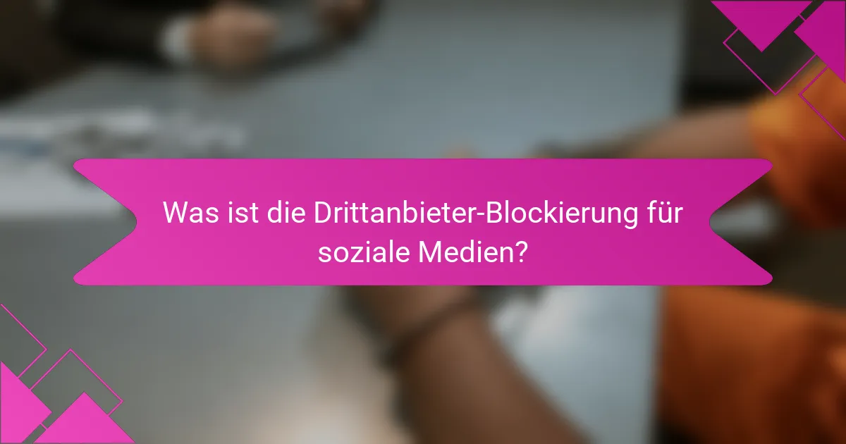 Was ist die Drittanbieter-Blockierung für soziale Medien?