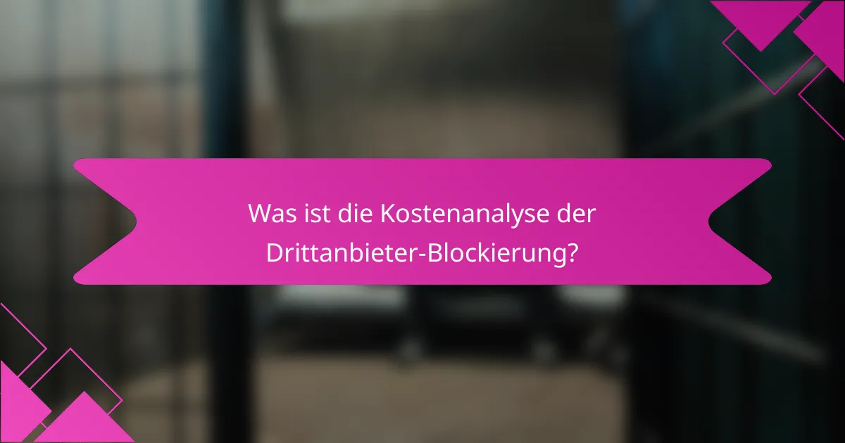 Was ist die Kostenanalyse der Drittanbieter-Blockierung?