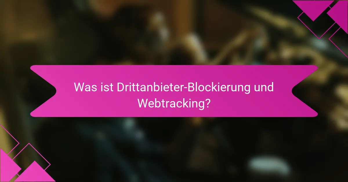 Was ist Drittanbieter-Blockierung und Webtracking?