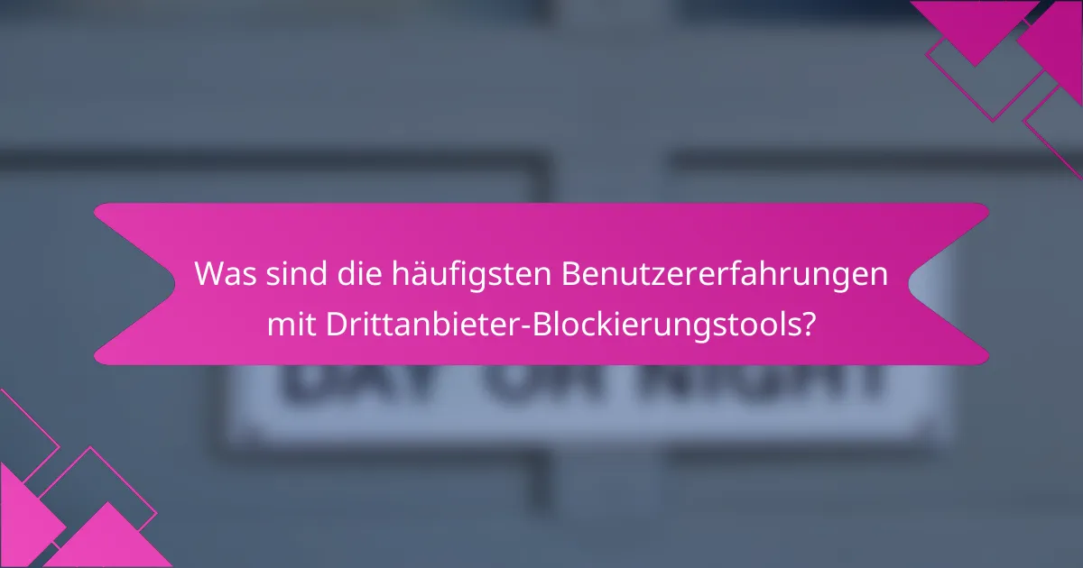 Was sind die häufigsten Benutzererfahrungen mit Drittanbieter-Blockierungstools?