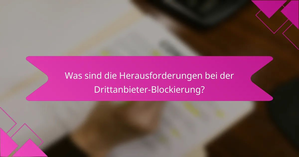 Was sind die Herausforderungen bei der Drittanbieter-Blockierung?