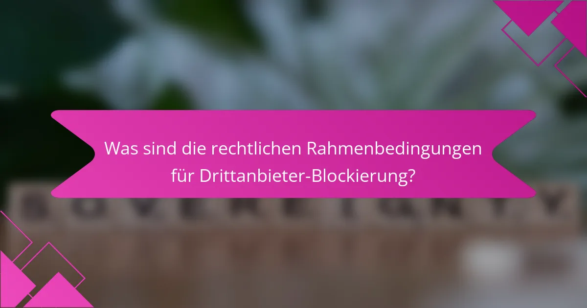 Was sind die rechtlichen Rahmenbedingungen für Drittanbieter-Blockierung?