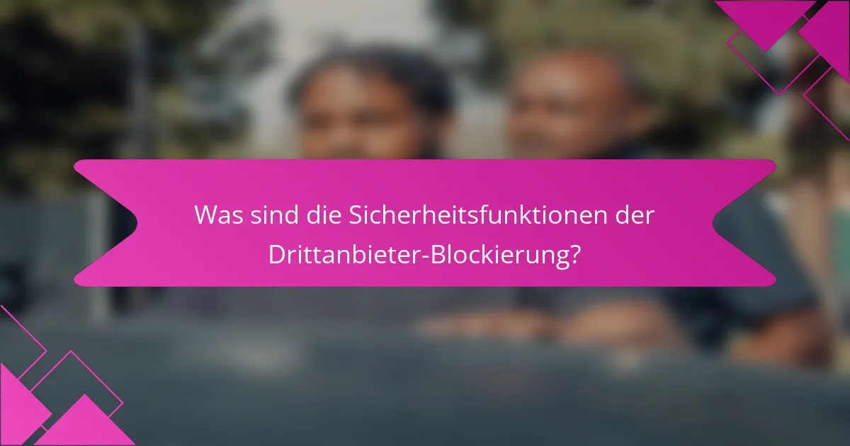 Was sind die Sicherheitsfunktionen der Drittanbieter-Blockierung?