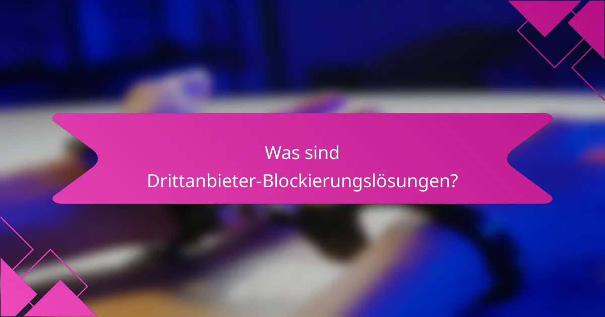 Was sind Drittanbieter-Blockierungslösungen?