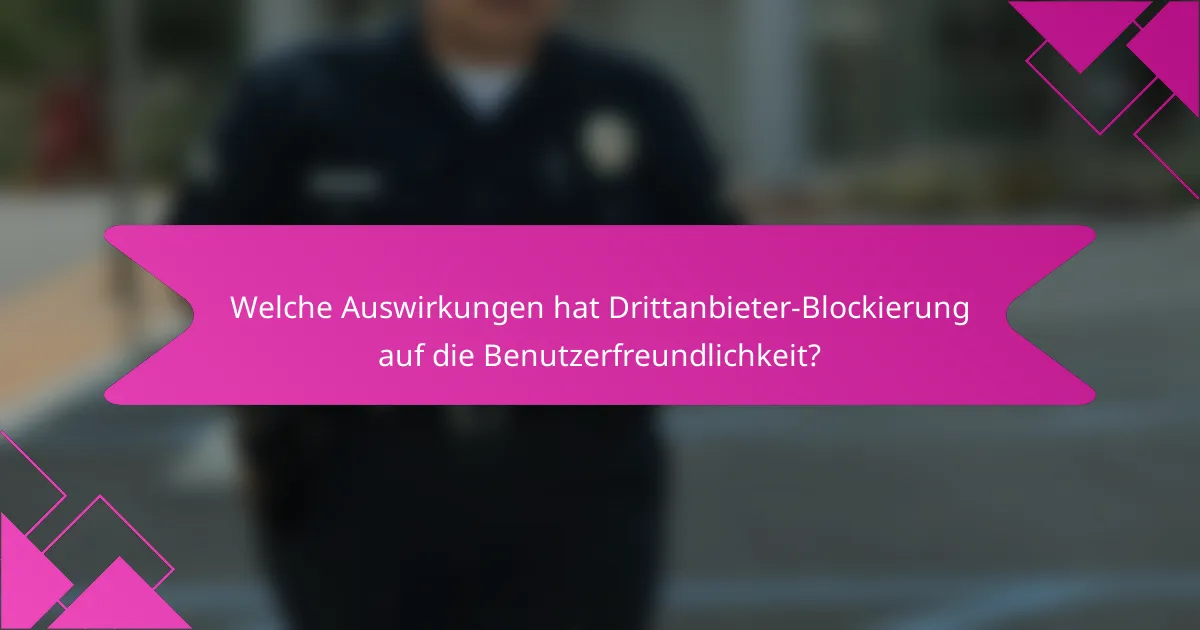 Welche Auswirkungen hat Drittanbieter-Blockierung auf die Benutzerfreundlichkeit?