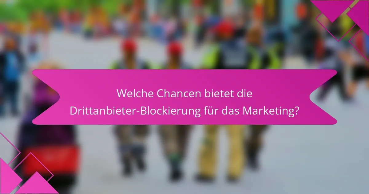 Welche Chancen bietet die Drittanbieter-Blockierung für das Marketing?