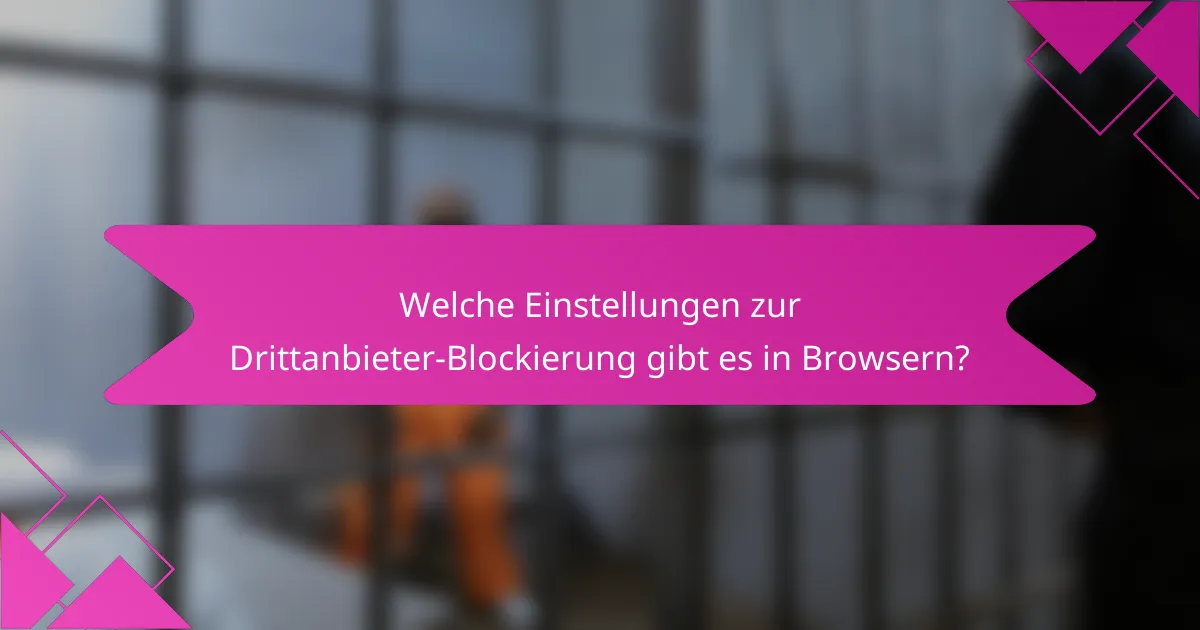Welche Einstellungen zur Drittanbieter-Blockierung gibt es in Browsern?