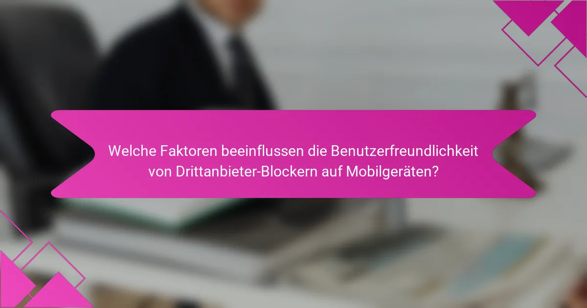 Welche Faktoren beeinflussen die Benutzerfreundlichkeit von Drittanbieter-Blockern auf Mobilgeräten?