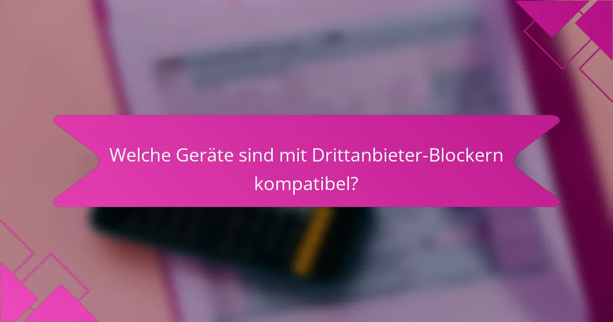Welche Geräte sind mit Drittanbieter-Blockern kompatibel?