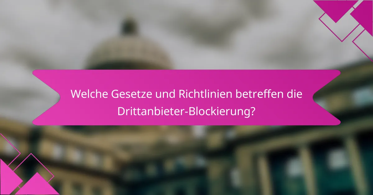 Welche Gesetze und Richtlinien betreffen die Drittanbieter-Blockierung?