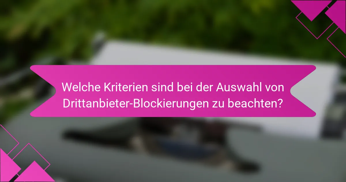 Welche Kriterien sind bei der Auswahl von Drittanbieter-Blockierungen zu beachten?