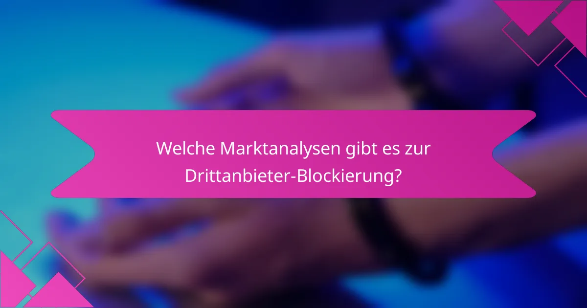 Welche Marktanalysen gibt es zur Drittanbieter-Blockierung?