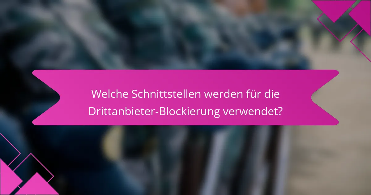 Welche Schnittstellen werden für die Drittanbieter-Blockierung verwendet?