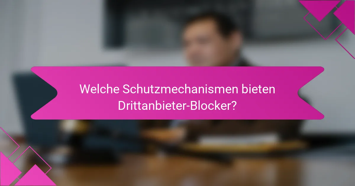 Welche Schutzmechanismen bieten Drittanbieter-Blocker?