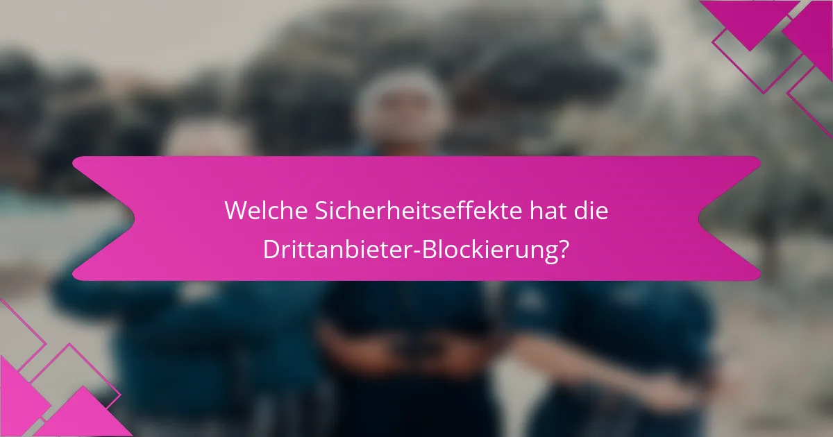 Welche Sicherheitseffekte hat die Drittanbieter-Blockierung?