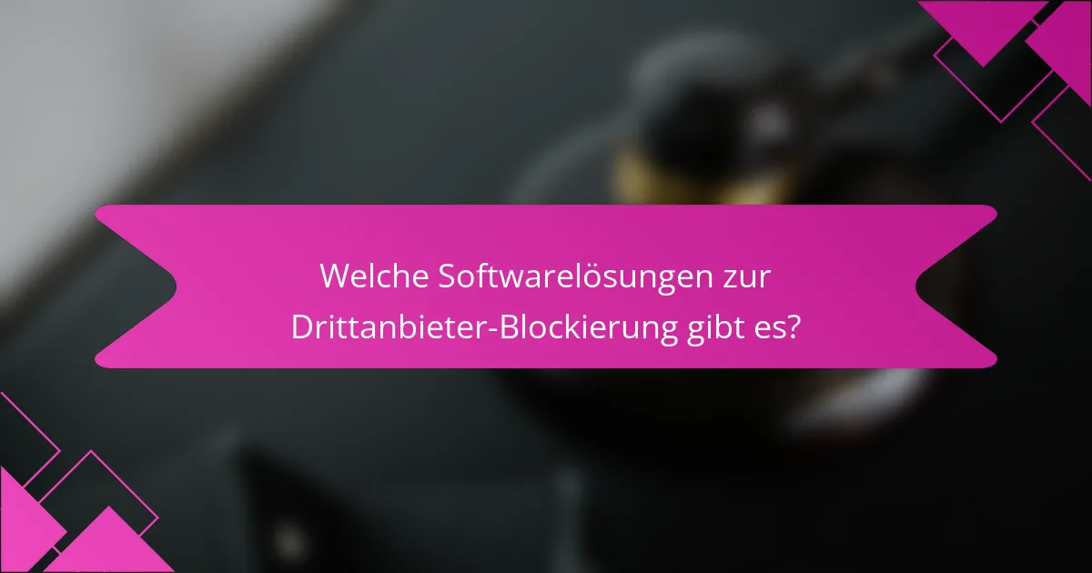 Welche Softwarelösungen zur Drittanbieter-Blockierung gibt es?