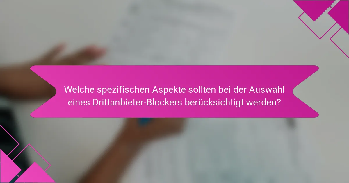 Welche spezifischen Aspekte sollten bei der Auswahl eines Drittanbieter-Blockers berücksichtigt werden?