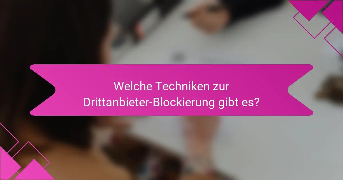 Welche Techniken zur Drittanbieter-Blockierung gibt es?