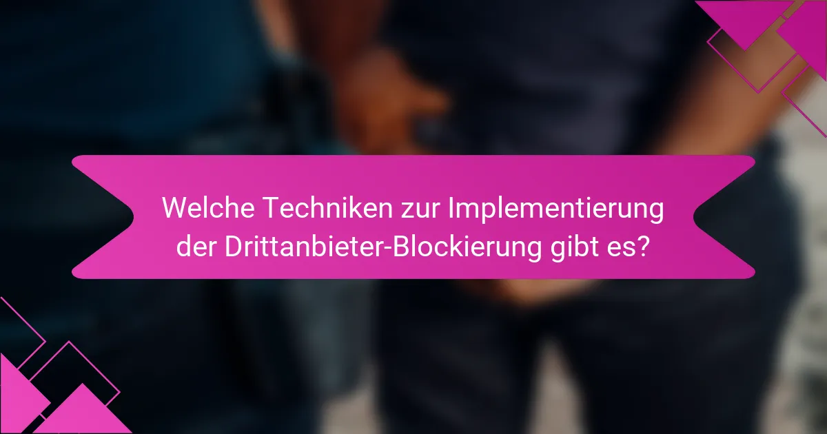 Welche Techniken zur Implementierung der Drittanbieter-Blockierung gibt es?