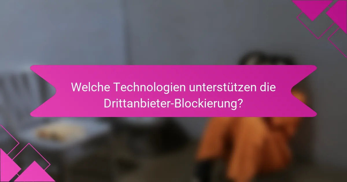 Welche Technologien unterstützen die Drittanbieter-Blockierung?