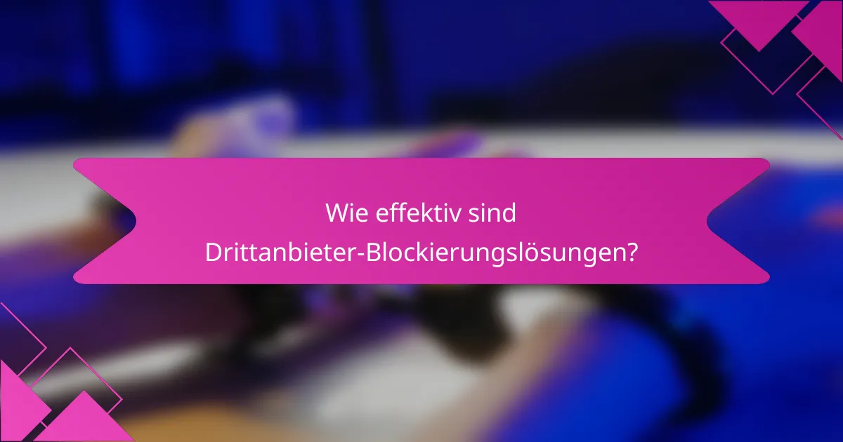 Wie effektiv sind Drittanbieter-Blockierungslösungen?