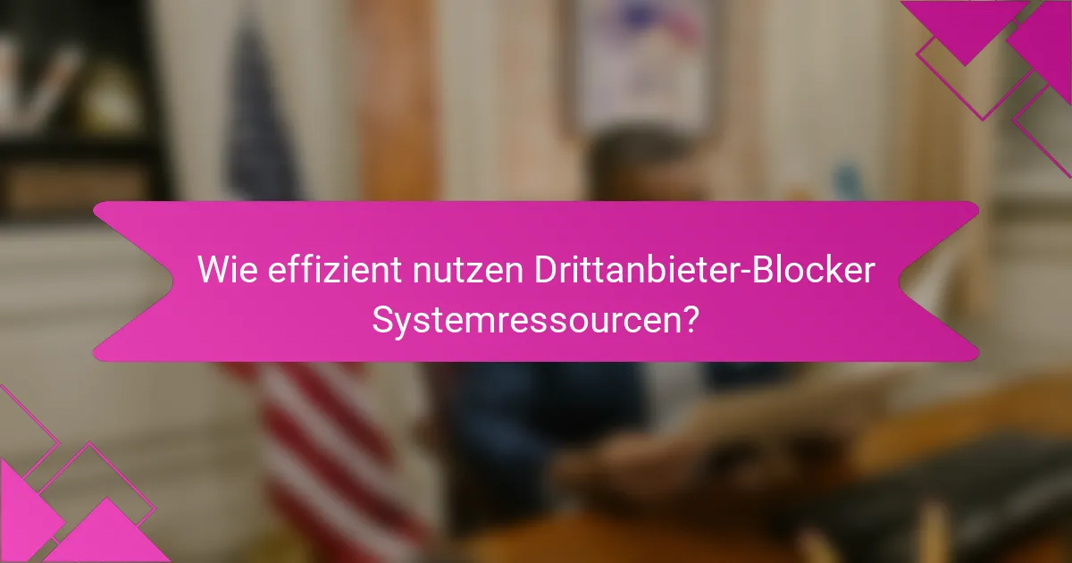 Wie effizient nutzen Drittanbieter-Blocker Systemressourcen?