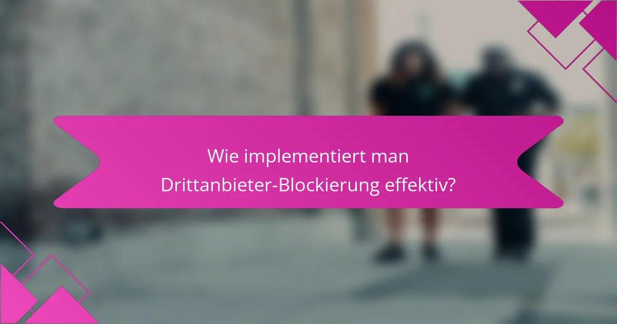 Wie implementiert man Drittanbieter-Blockierung effektiv?