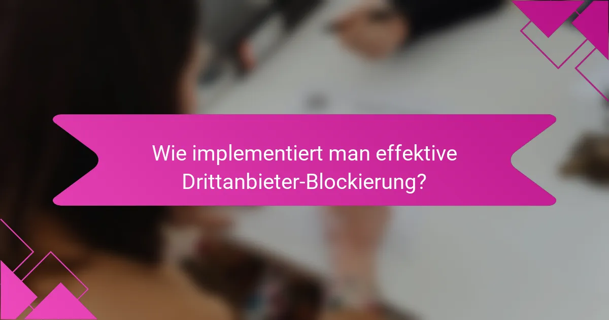 Wie implementiert man effektive Drittanbieter-Blockierung?