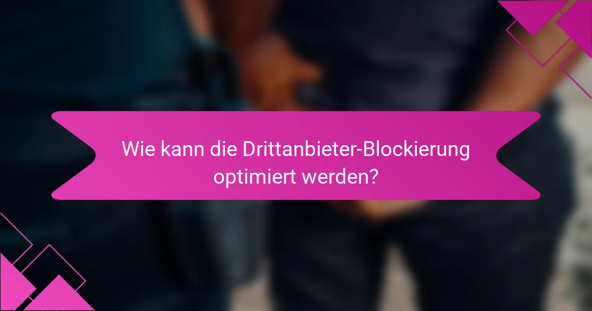 Wie kann die Drittanbieter-Blockierung optimiert werden?