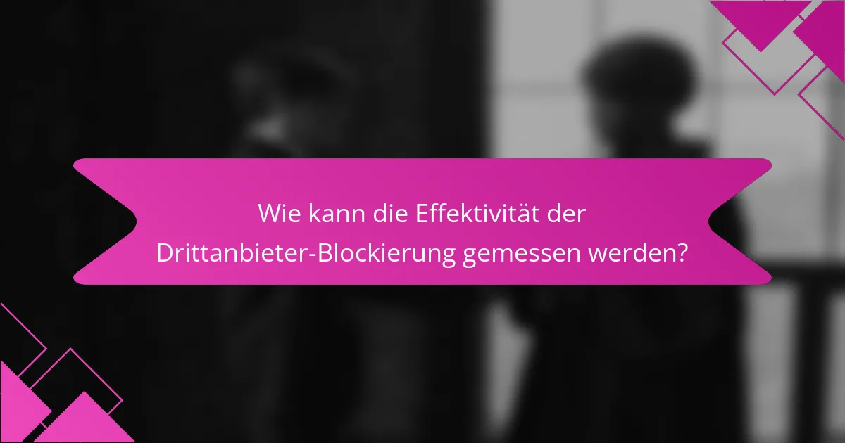 Wie kann die Effektivität der Drittanbieter-Blockierung gemessen werden?