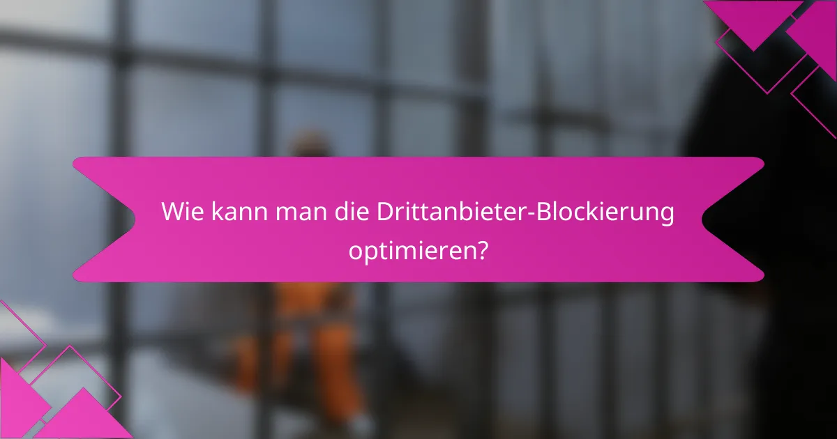 Wie kann man die Drittanbieter-Blockierung optimieren?