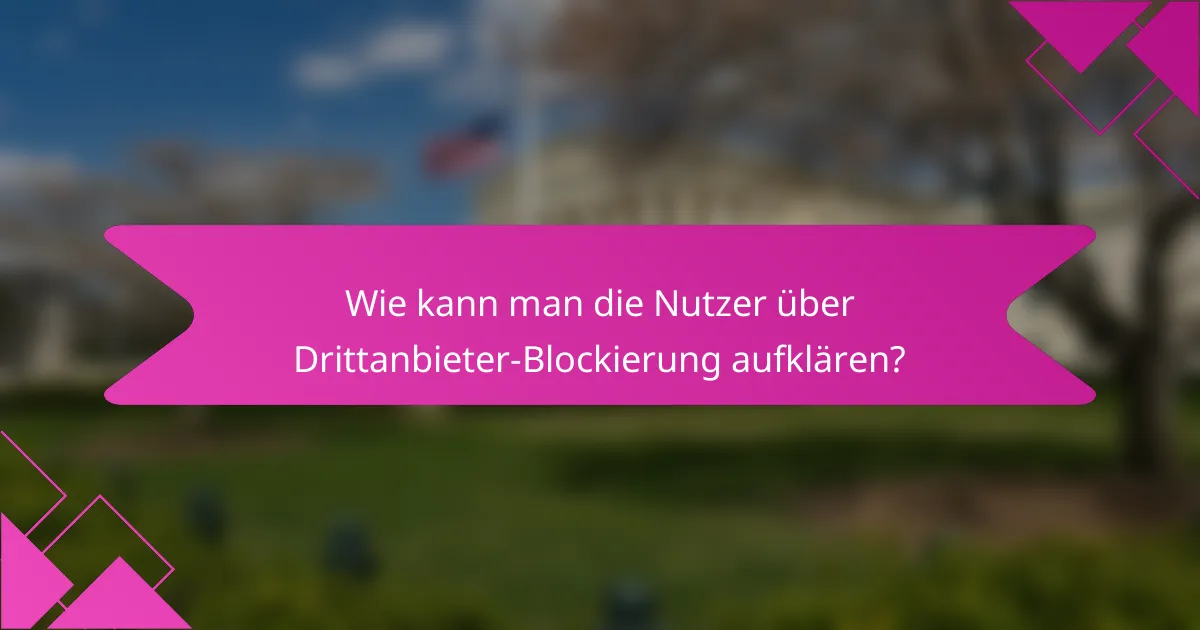 Wie kann man die Nutzer über Drittanbieter-Blockierung aufklären?