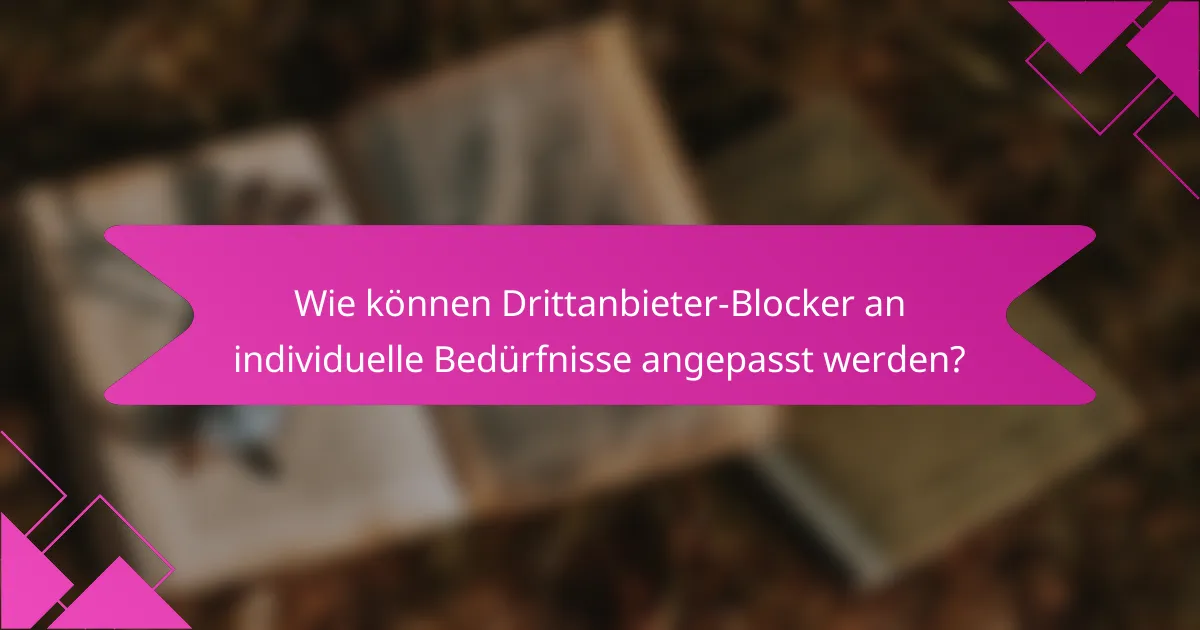 Wie können Drittanbieter-Blocker an individuelle Bedürfnisse angepasst werden?