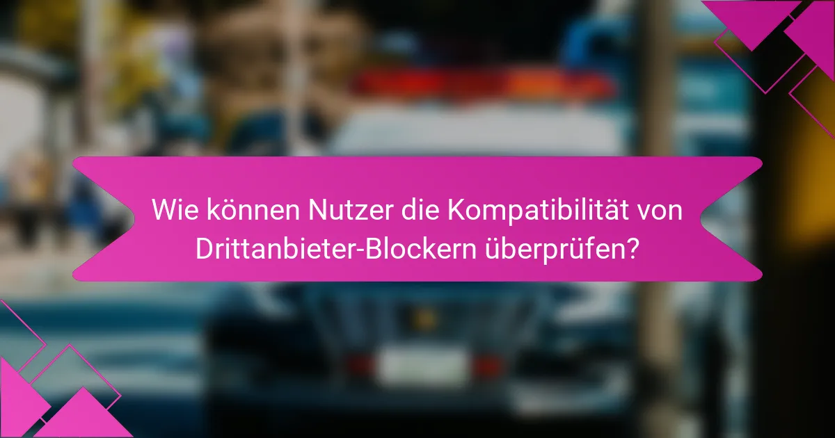 Wie können Nutzer die Kompatibilität von Drittanbieter-Blockern überprüfen?