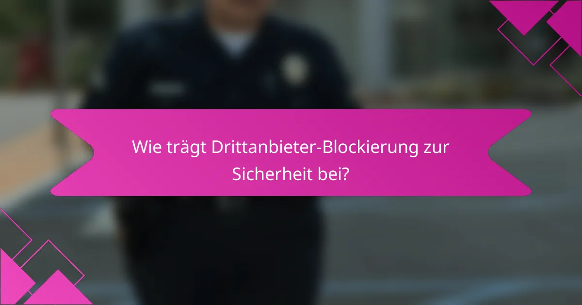 Wie trägt Drittanbieter-Blockierung zur Sicherheit bei?