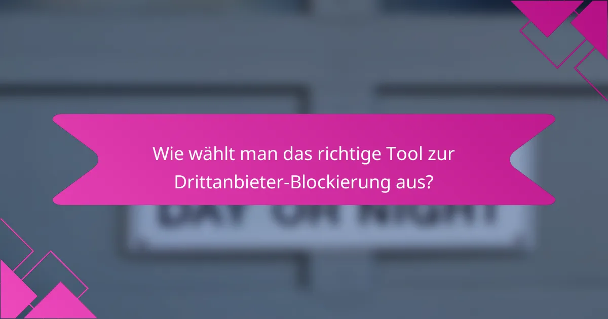 Wie wählt man das richtige Tool zur Drittanbieter-Blockierung aus?