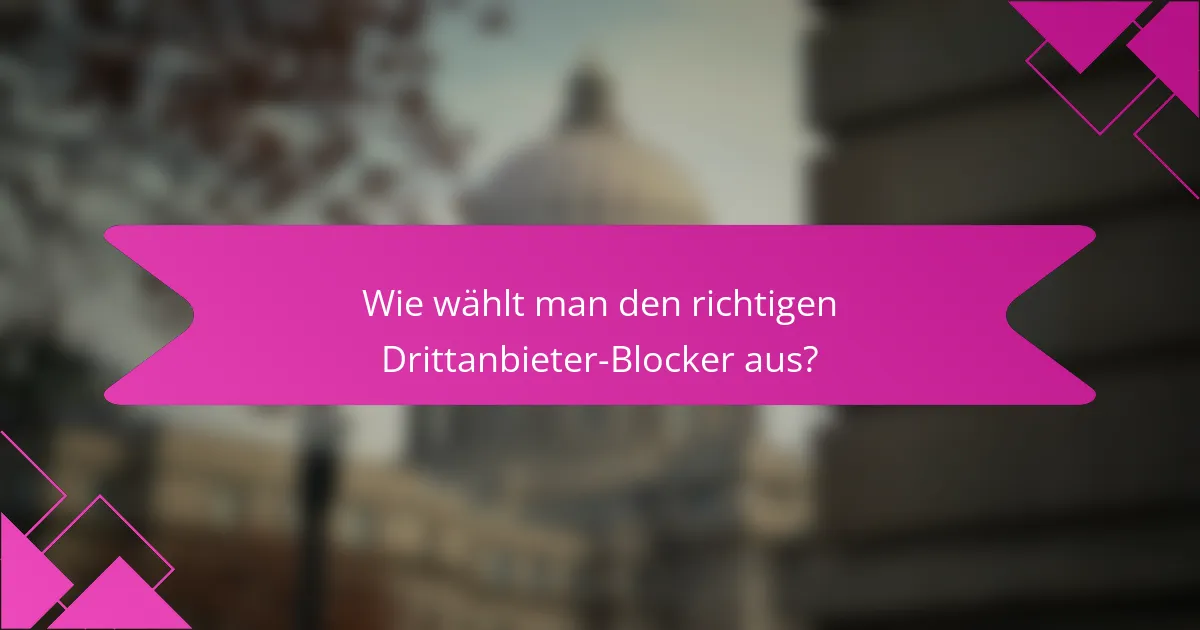 Wie wählt man den richtigen Drittanbieter-Blocker aus?