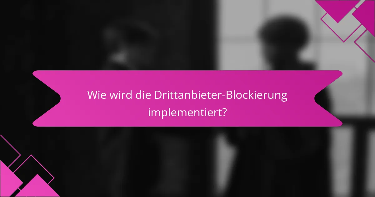 Wie wird die Drittanbieter-Blockierung implementiert?